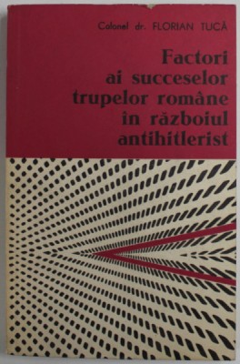 FACTORI AI SUCCESELOR TRUPELOR ROMANE IN RAZBOIUL ANTIHITLERIST de FLORIAN TUCA , 1979 foto