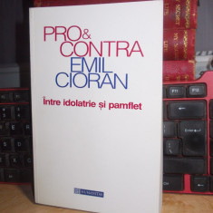 PRO SI CONTRA EMIL CIORAN : INTRE IDOLATRIE SI PAMFLET , HUMANITAS , 1998 *