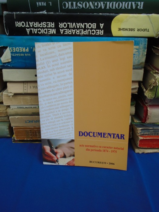 DOCUMENTAR : ACTE NORMATIVE CU CARACTER NOTARIAL DIN PERIOADA (1874-1975) ,2006*