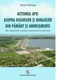 Actiunea apei asupra digurilor si barajelor din pamant si anrocamente. Din experienta romana si americana a autorului - Vlad Perlea