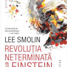 Revolutia neterminata a lui Einstein. Căutarea a ceea ce se află dincolo de cuante – Lee Smolin