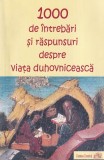 1000 de intrebari si raspunsuri despre viata duhovniceasca. Alcatuite pe baza