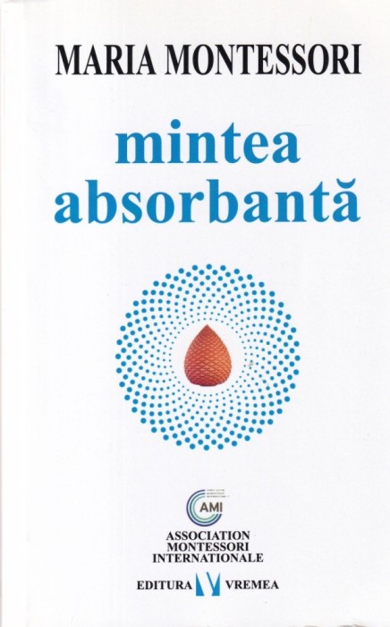 Maria Montessori - Mintea absorbanta