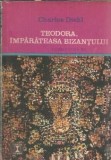 Teodora, imparateasa Bizantului - Charles Diehl