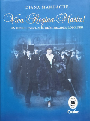 Viva Regina Maria! Un Destin Fabulos In Reintregirea Romaniei - Diana Mandache ,558807 foto
