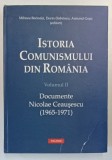 ISTORIA COMUNISMULUI DIN ROMANIA. VOL II: DOCUMENTE NICOLAE CEAUSESCU (1965-1971) de MIHNEA BERINDEI, DORIN DOBRINCU, ARMAND GOSU , 2012 * COPERTA PRE