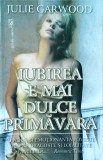 Julie Garwood - Iubirea e mai dulce primavara