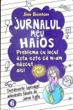 JURNALUL MEU HAIOS VOL.6 PROBLEMA CU LOCUL ASTA ESTE CA M-AM NASCUT AICI-JIM BENTON-278751