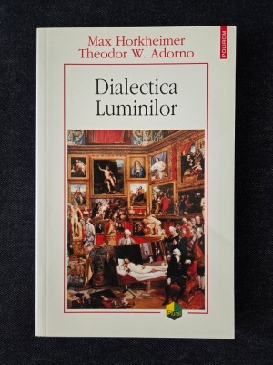 Dialectica Luminilor &amp;ndash; Max Horkheimer, Theodor W. Adorno foto