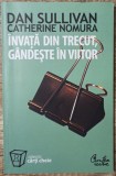 Invata din trecut, gandeste in viitor - Dan Sullivan, Catherine Nomura