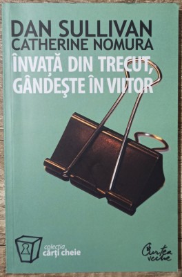 Invata din trecut, gandeste in viitor - Dan Sullivan, Catherine Nomura foto
