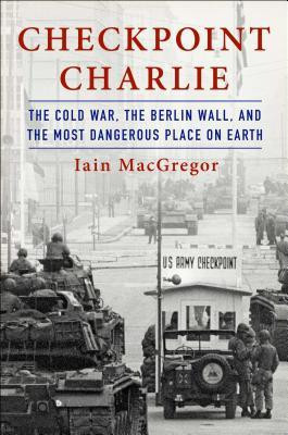 Checkpoint Charlie: The Cold War, the Berlin Wall, and the Most Dangerous Place on Earth foto