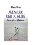 Avem loc unii de altii? Democratizare si feminism - Mihaela Miroiu