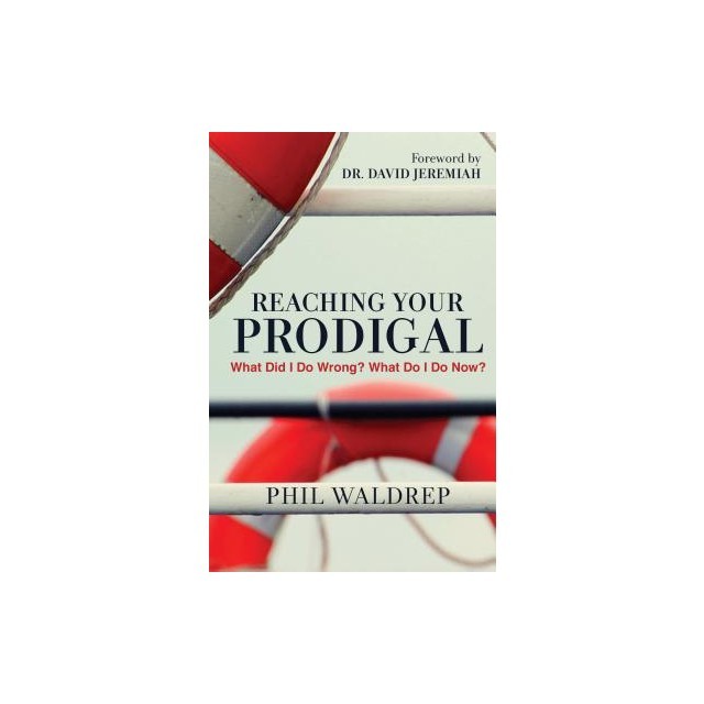Reaching Your Prodigal: What Did I Do Wrong? What Do I Do Now?