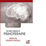 Factorii comuni in psihoterapie. Perspectiva integrativ-strategica - Oana Maria Popescu, Loredana-Ileana Viscu