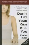 Don&#039;t Let Your Kids Kill You: A Guide for Parents of Drug and Alcohol Addicted Children