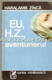 Eu, H. Z. Aventurierul - Haralamb Zinca, Cartea Romaneasca, 1979, Roman