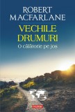 Vechile Drumuri - Robert Macfarlane, Roxana Truta (traducator) - Editura Polirom, Biografii, 464 pagini, Paperback