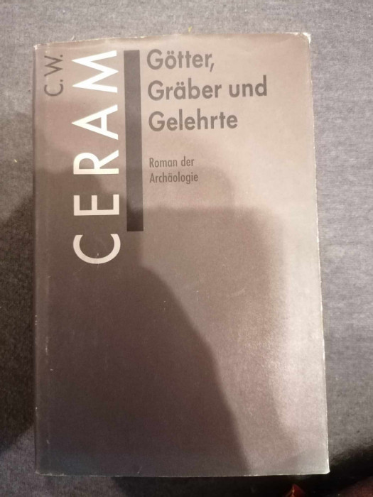 C.W.Ceram - G&ouml;tter, Gr&auml;ber und Gelehrte. Roman der Archaologie. Limba germana