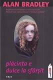 Alan Bradley - Placinta e dulce la sfarsit politista, brosata, buna, 403 pagini, 2010, Fiction Connection