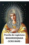 Pravila de rugaciune Bogorodisnaia. Cu scris mare