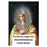 Pravila de rugaciune Bogorodisnaia. Cu scris mare