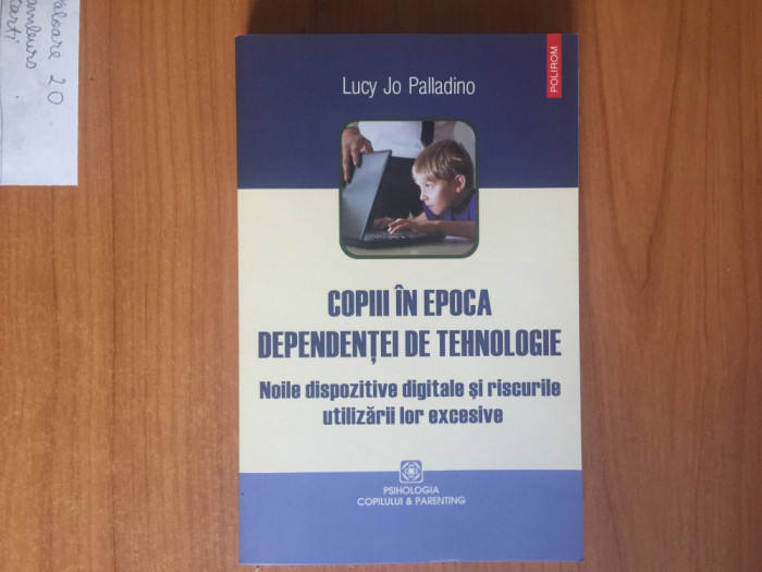 h7a Copiii in epoca dependentei de tehnologie - Lucy Jo Palladino (noua, 270 pag