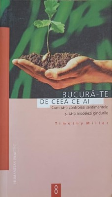 BUCURA-TE DE CEEA CE AI. CUM SA-TI CONTROLEZI SENTIMENTELE SI SA-TI MODELEZI GANDURILE-TIMOTHI MILLER-279349 foto