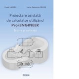 Proiectare asistata de calculator utilizand PRO/Engineer. Teorie si aplicatii - Lucia Antoneta Chicos, Camil lancea