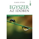 Egyszer az időben - Kisreg&eacute;nyek &eacute;s elbesz&eacute;l&eacute;sek - Elmer Istv&aacute;n