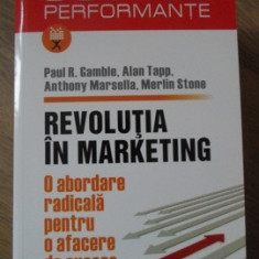 REVOLUTIA IN MARKETING. O ABORDARE RADICALA PENTRU O AFACERE DE SUCCES-PAUL R. GAMBLE, ALAN TAPP, ANTHONY MARSEL