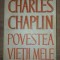 Charles Chaplin Povestea vietii mele