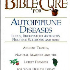 The Bible Cure for Autoimmune Diseases: Ancient Truths, Natural Remedies and the Latest Findings for Your Health Today