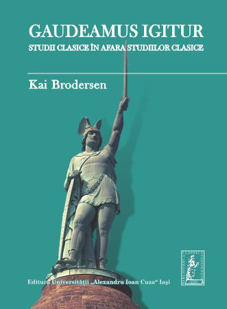Gaudeamus igitur. Studii clasice &icirc;n afara studiilor clasice Kai Brodersen