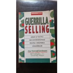 Guerrilla Selling. Arme si Tactici neconventionale pentru cresterea vanzarilor - Jay Conrad Levinson, Bill Gallagher, Orvel Ray Wilson