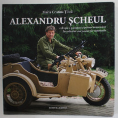 ALEXANDRU SCHEUL , COLECTIA SI PASIUNEA SA PENTRU MOTOCICLETE / HIS COLLECTION AND PASSION FOR MOTORCYCLES de MARIA CRISTINA TILICA , 2019