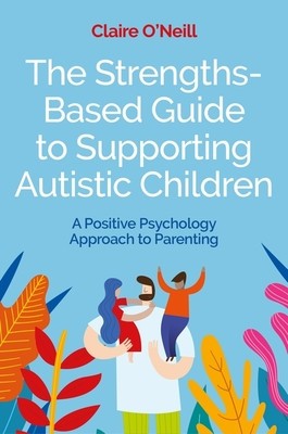 The Strengths-Based Guide to Supporting Autistic Children: A Positive Psychology Approach to Parenting foto
