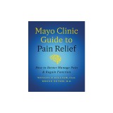 Mayo Clinic Guide to Pain Relief, 3rd Edition: How to Better Manage Pain and Regain Function