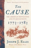 The Cause: The American Revolution and Its Discontents, 1773?1783