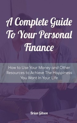 A Complete Guide To Your Personal Finance How to Use Your Money and Other Resources to Achieve The Happiness You Want In Your Life foto