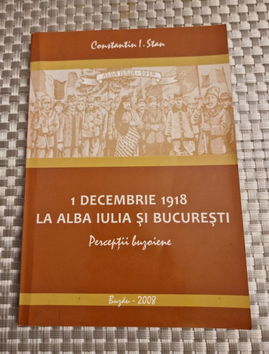 1 Decembrie 1918 la Alba Iulia si Bucuresti Constantin N. Stan
