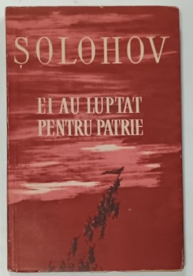 EI AU LUPTAT PENTRU PATRIE de MIHAIL SOLOHOV , capitole de roman, 1960 foto