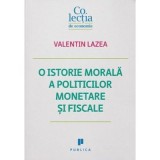 O istorie morala a politicilor monetare si fiscale - Valentin Lazea