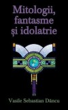 Cumpara ieftin Mitologii, fantasme si idolatrie/Vasile Sebastian Dancu, Rao