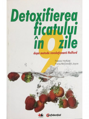 Patrick Holford - Detoxifierea ficatului &amp;icirc;n 9 zile după metoda revoluționară Holford (editia 2010) foto