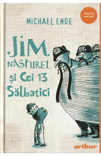 Jim Nasturel Si Cei 13 Salbatici, Michael Ende - Editura Art