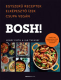 BOSH! - Egyszerű receptek, Elk&eacute;pesztő &Iacute;zek, Csupa Veg&aacute;n - Henry Firth