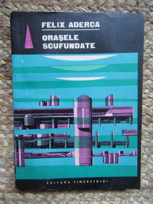 FELIX ADERCA - ORASELE SCUFUNDATE