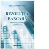Rezolutia bancara. Elemente de teorie si practica - Ana-Maria Minescu
