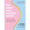Ezt mi&eacute;rt nem mondta senki? - Kalauz az &eacute;rzelmeidhez a v&aacute;rand&oacute;ss&aacute;g kezdet&eacute;től a gyermek egy&eacute;ves kor&aacute;ig - Catherine Birndorf